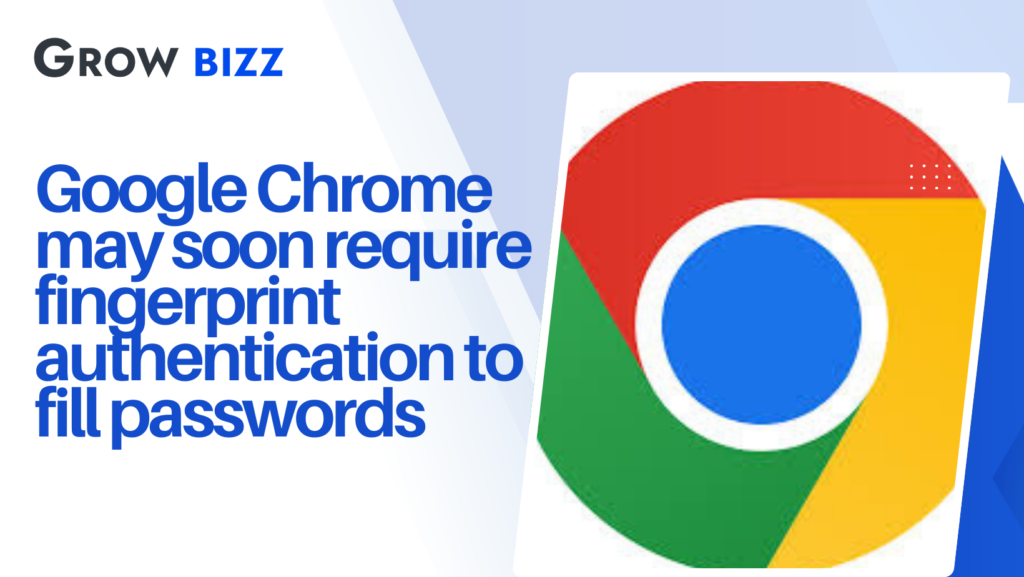 Google Chrome may soon require fingerprint authentication to fill passwords